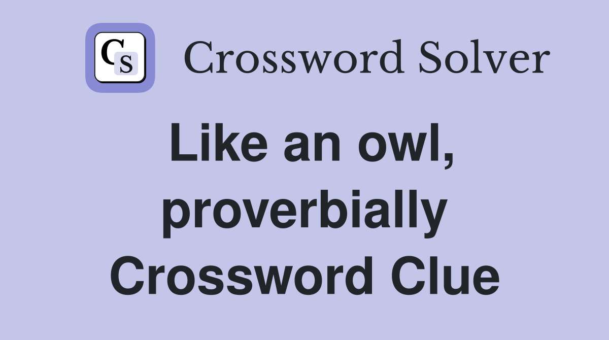 Like an owl, proverbially Crossword Clue