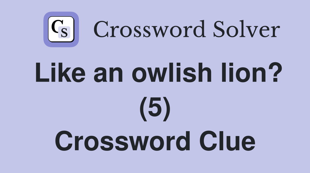 Like an owlish lion? (5) Crossword Clue