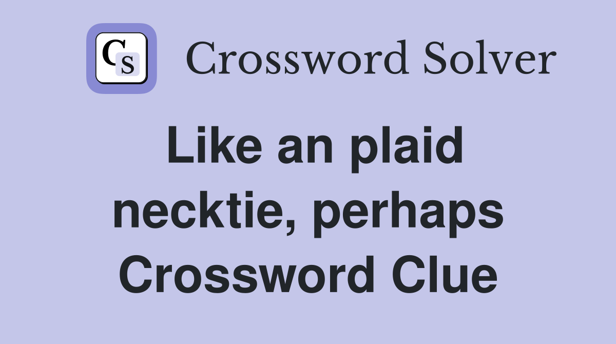 Like an plaid necktie, perhaps Crossword Clue