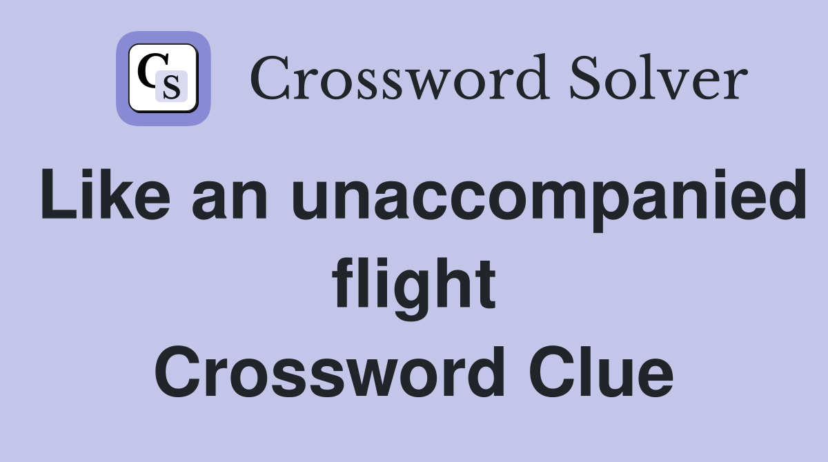 Like an unaccompanied flight Crossword Clue
