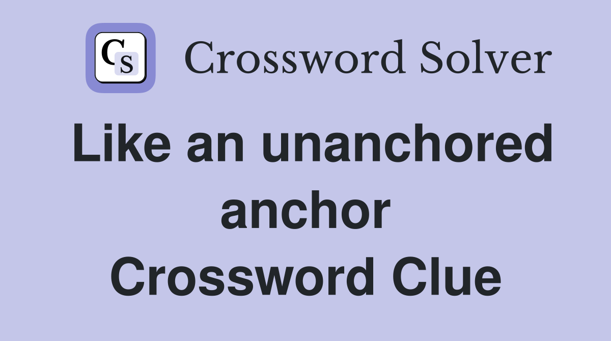 Like an unanchored anchor Crossword Clue