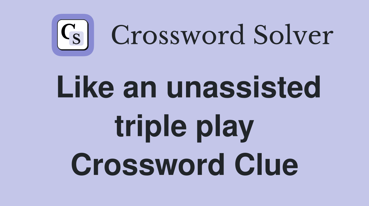 Like an unassisted triple play Crossword Clue