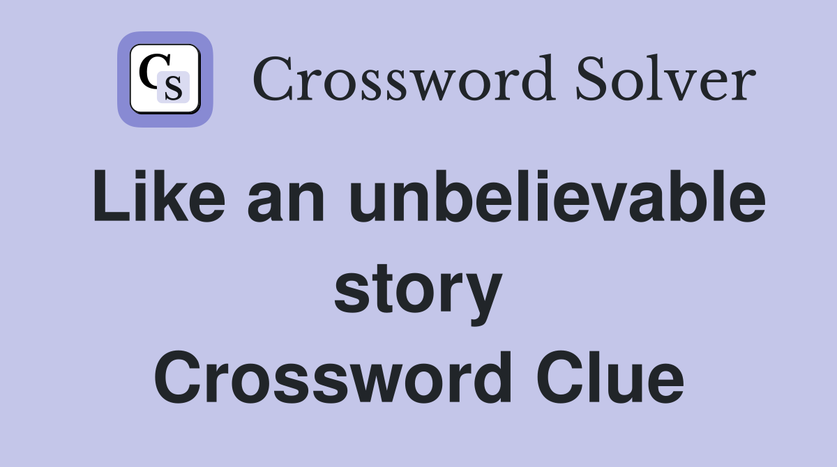 Like an unbelievable story Crossword Clue