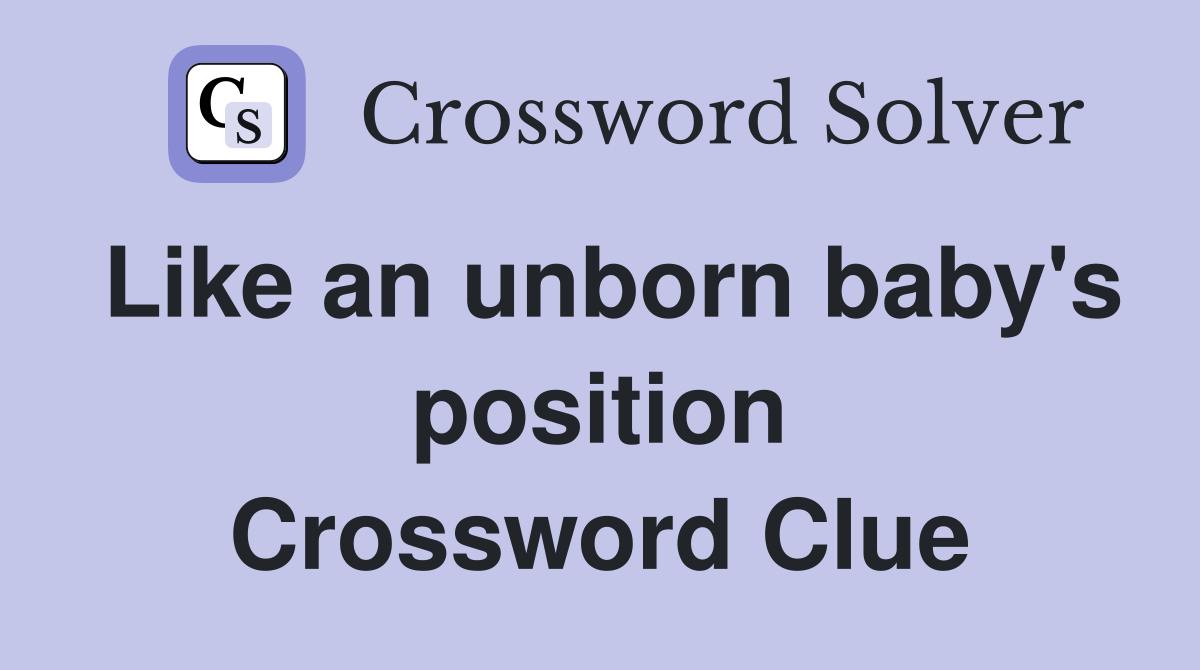 Like an unborn baby's position Crossword Clue