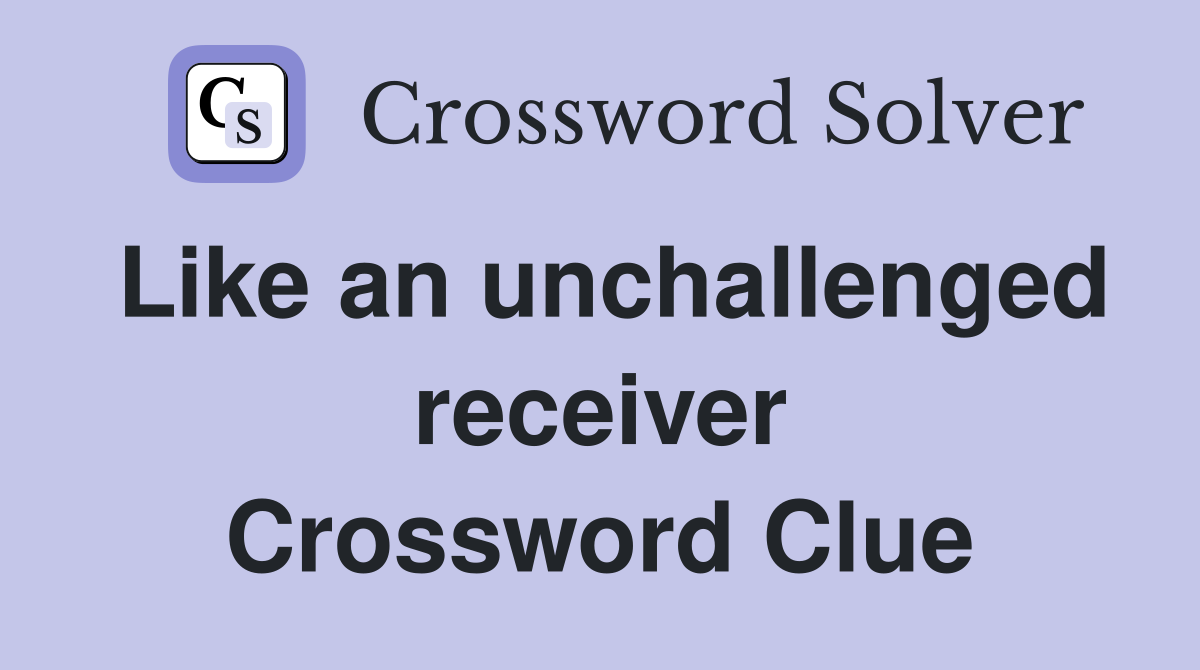 Like an unchallenged receiver Crossword Clue