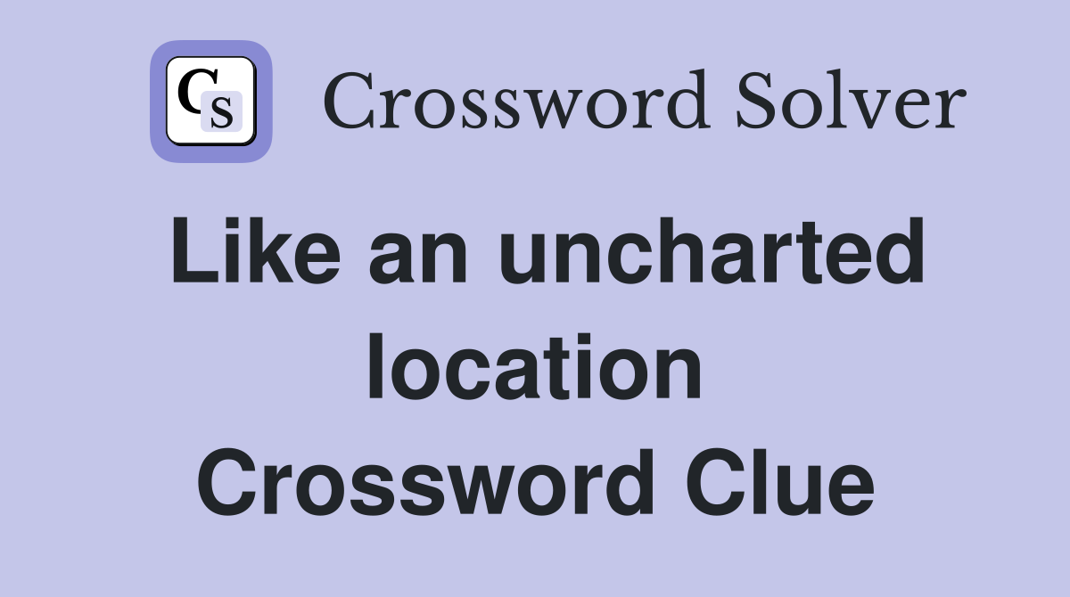 Like an uncharted location Crossword Clue