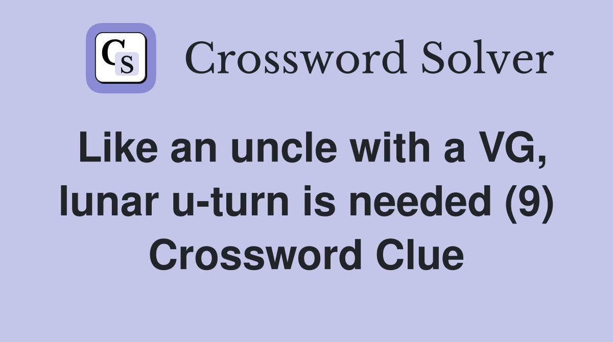 Like an uncle with a VG, lunar u-turn is needed (9) Crossword Clue