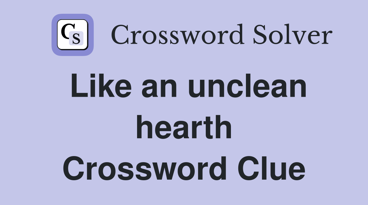 Like an unclean hearth Crossword Clue