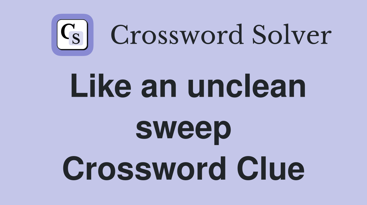 Like an unclean sweep Crossword Clue