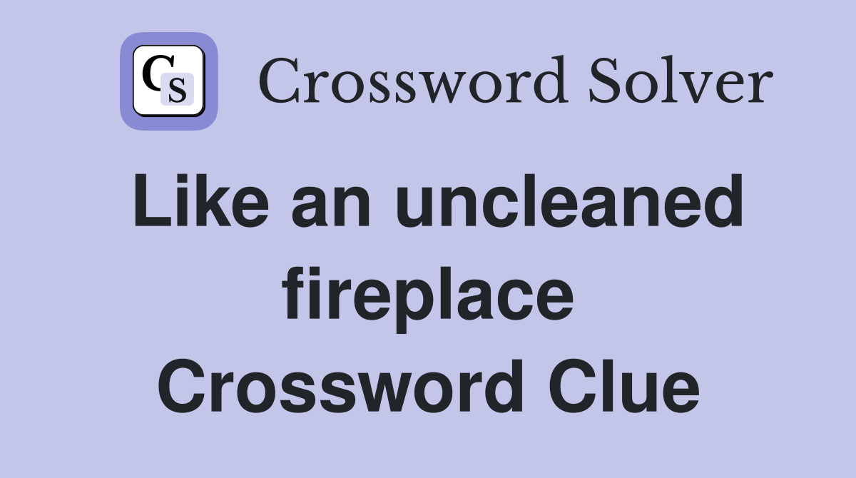 Like an uncleaned fireplace Crossword Clue