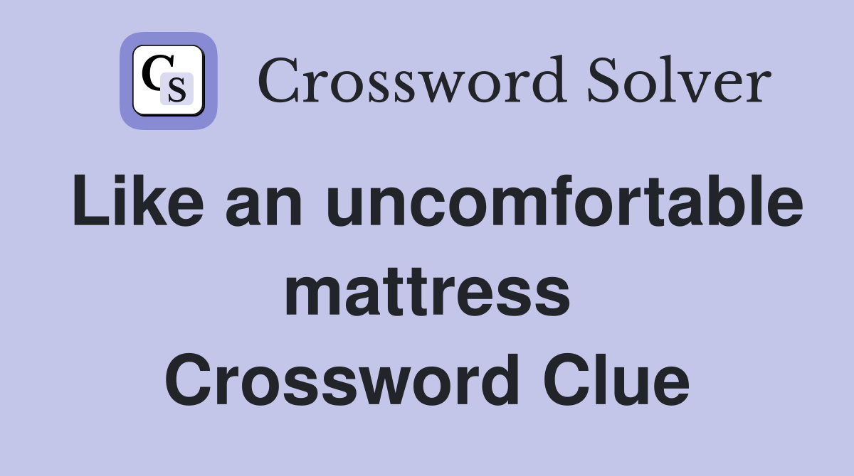 Like an uncomfortable mattress Crossword Clue