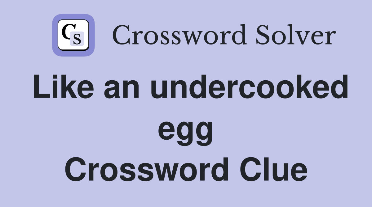 Like an undercooked egg Crossword Clue