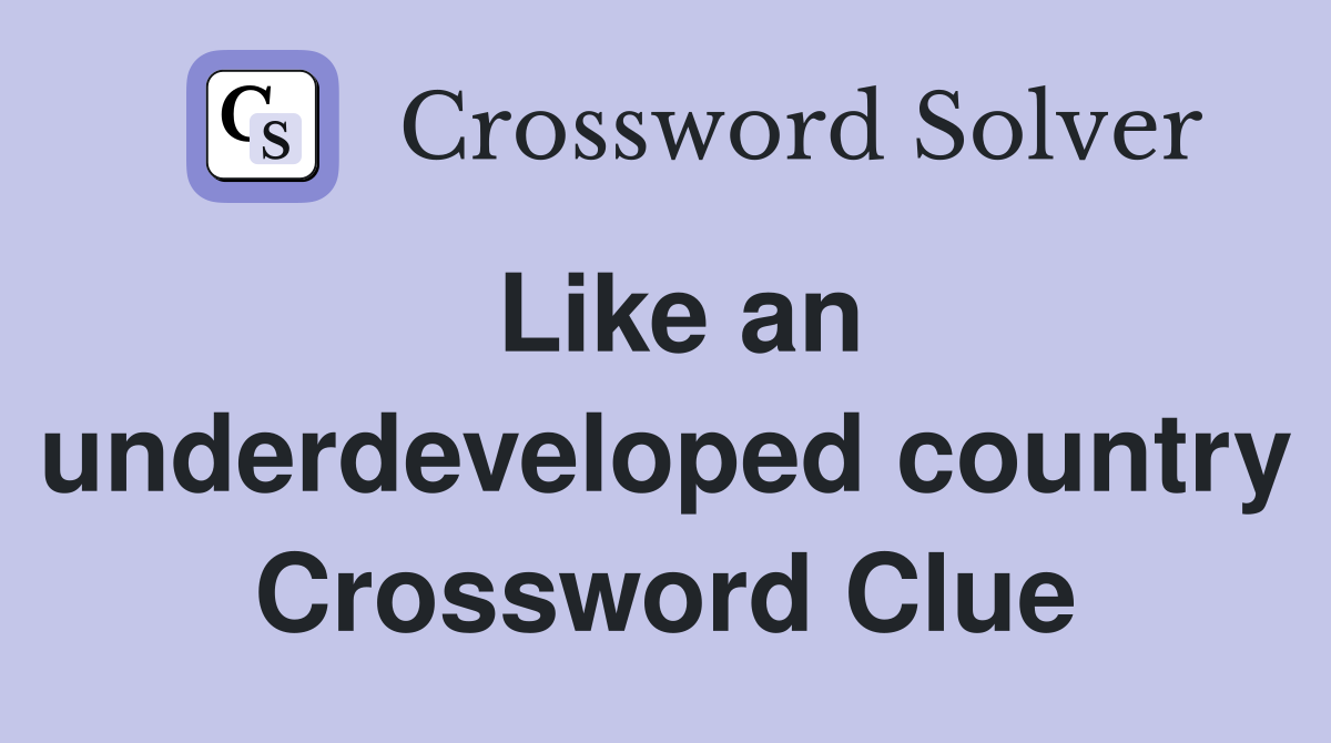 Like an underdeveloped country Crossword Clue