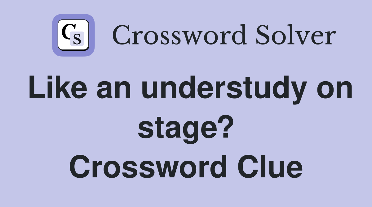Like an understudy on stage? Crossword Clue