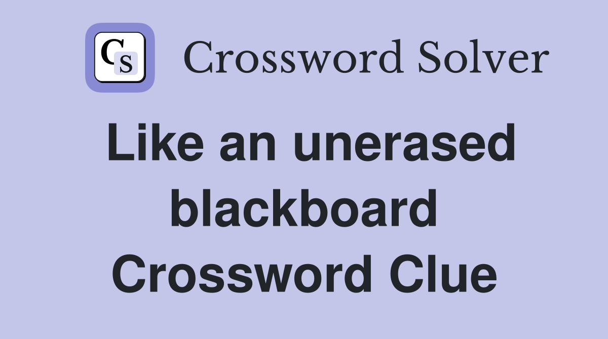 Like an unerased blackboard Crossword Clue