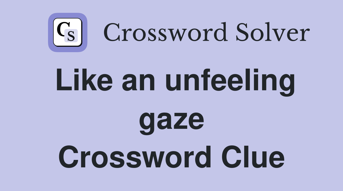 Like an unfeeling gaze Crossword Clue