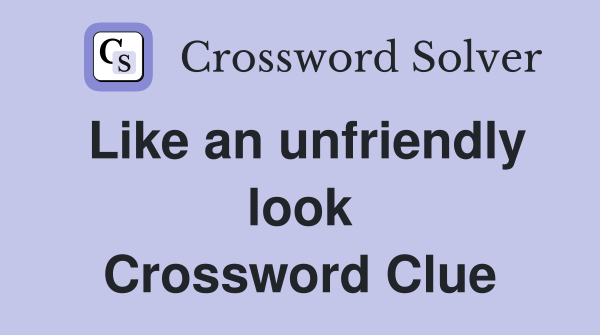 Like an unfriendly look Crossword Clue