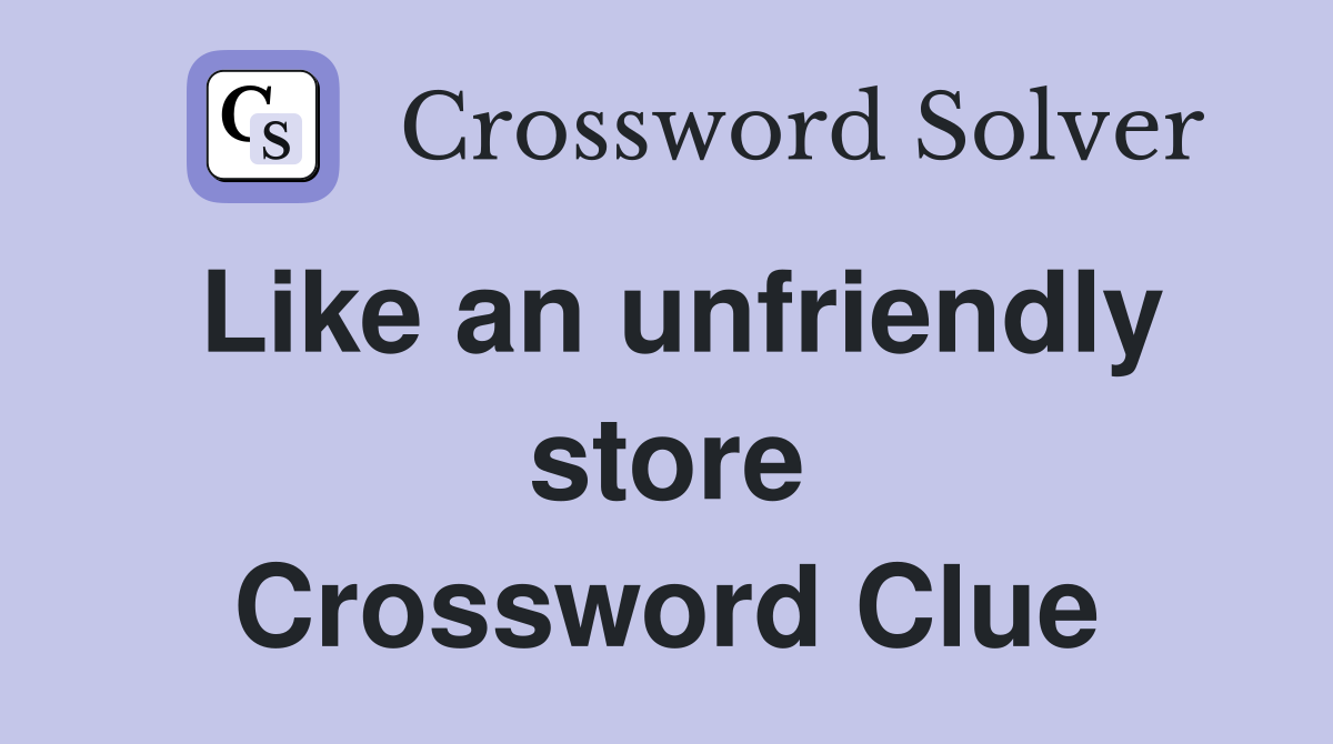 Like an unfriendly store Crossword Clue