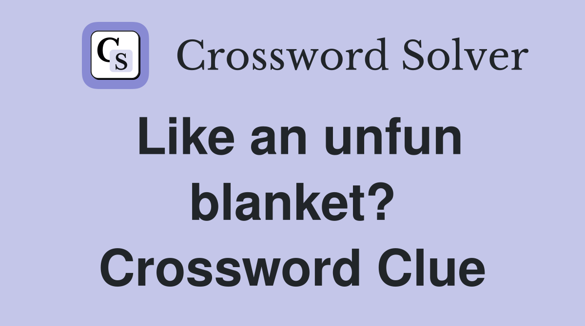 Like an unfun blanket? Crossword Clue