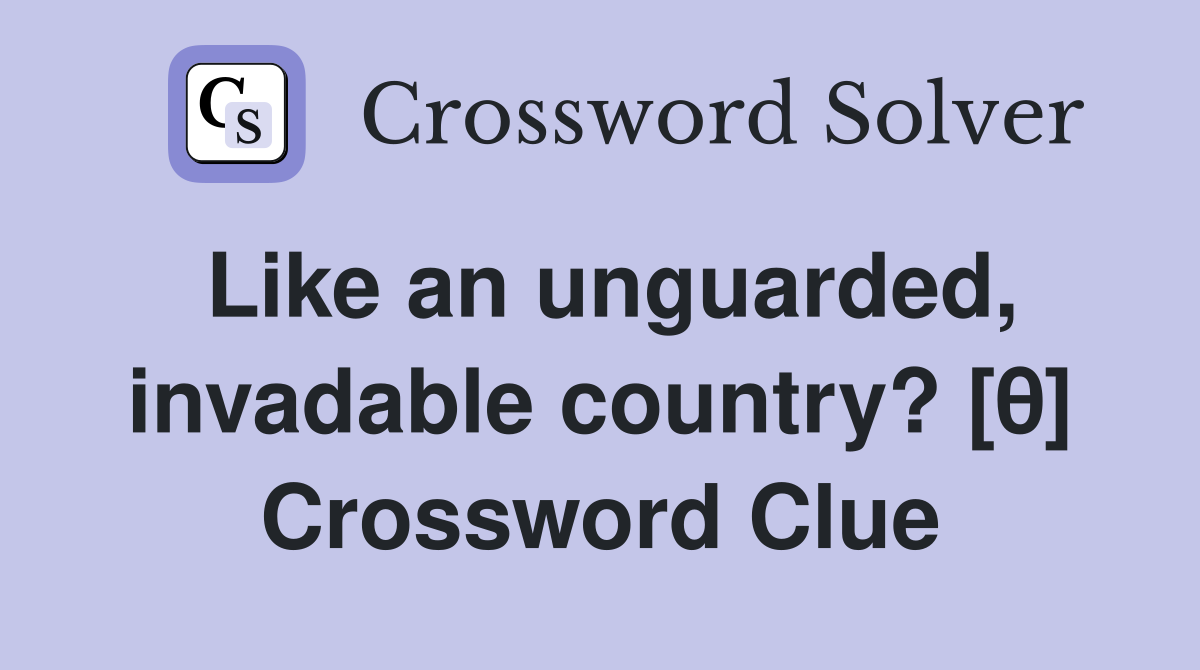 Like an unguarded, invadable country? [θ] Crossword Clue
