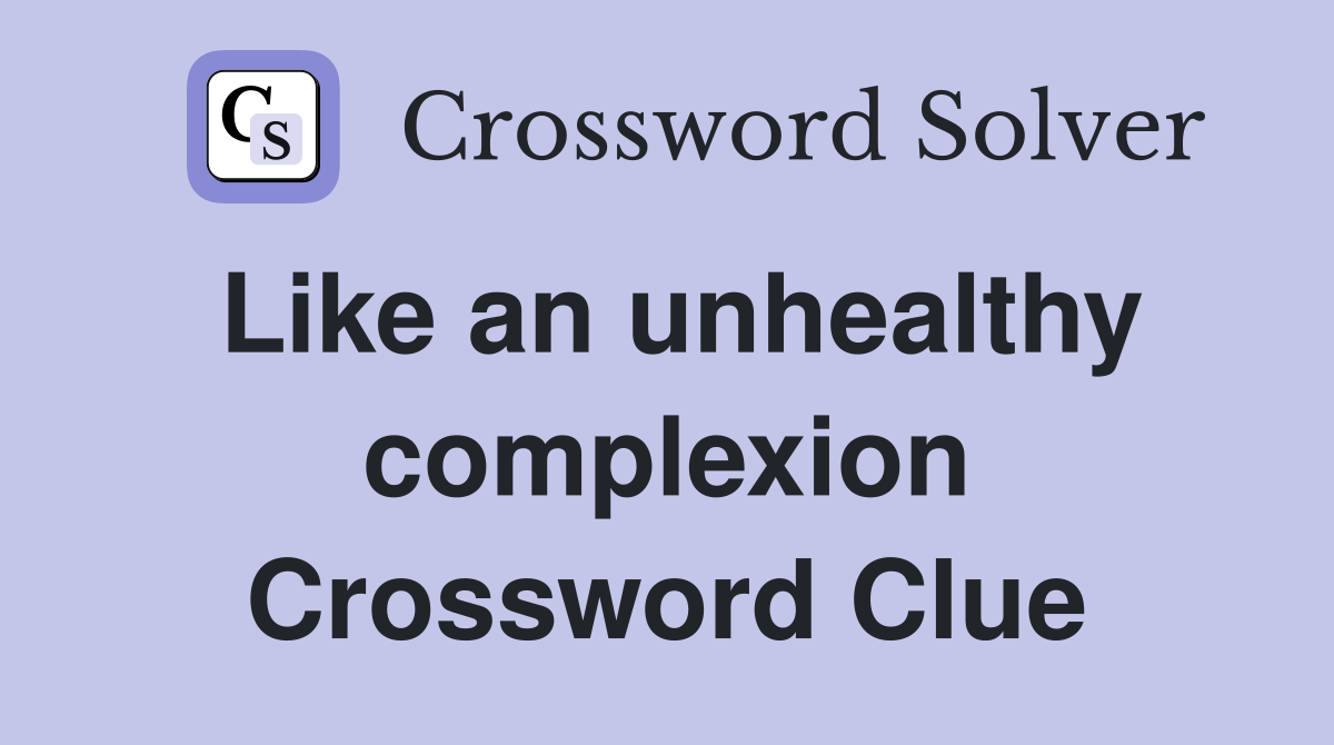 Like an unhealthy complexion Crossword Clue