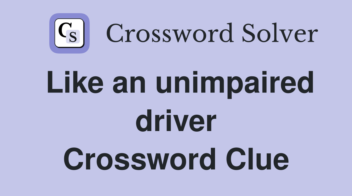 Like an unimpaired driver Crossword Clue