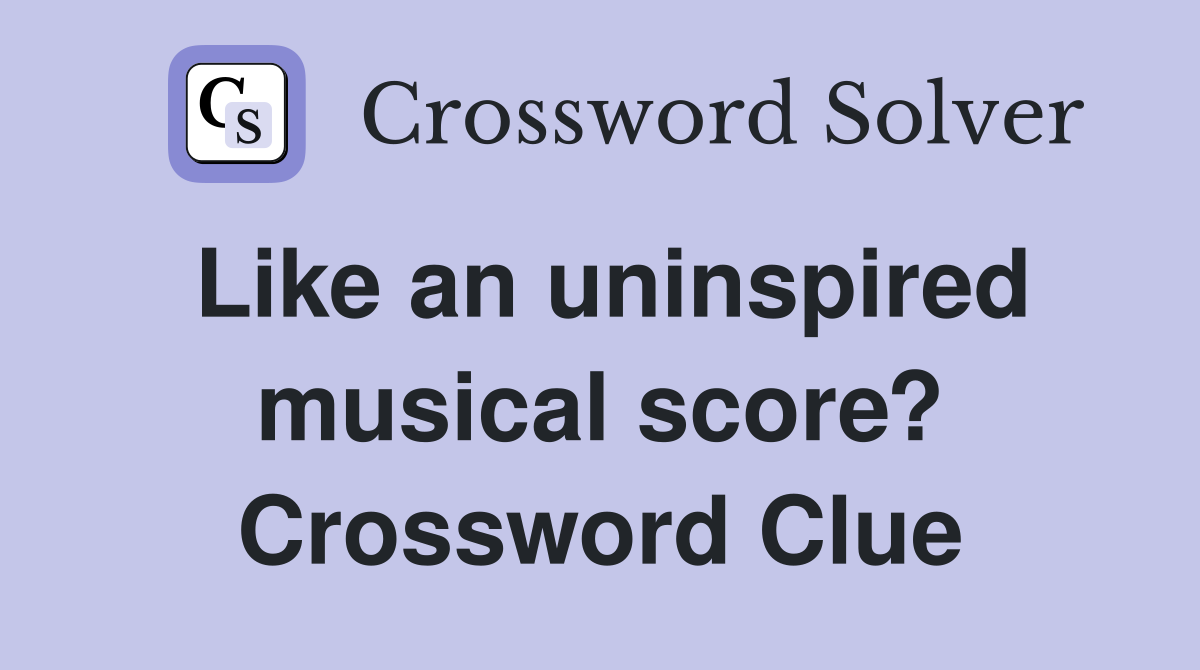 Like an uninspired musical score? Crossword Clue