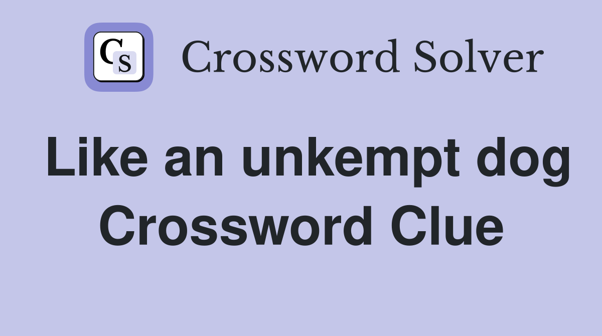 Like an unkempt dog Crossword Clue