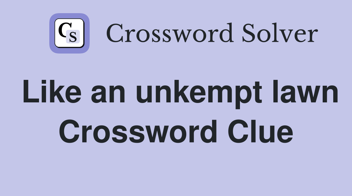 Like an unkempt lawn Crossword Clue