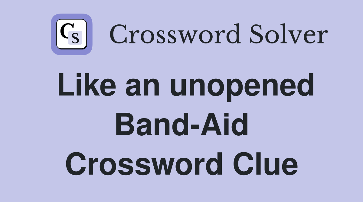 Like an unopened Band-Aid Crossword Clue