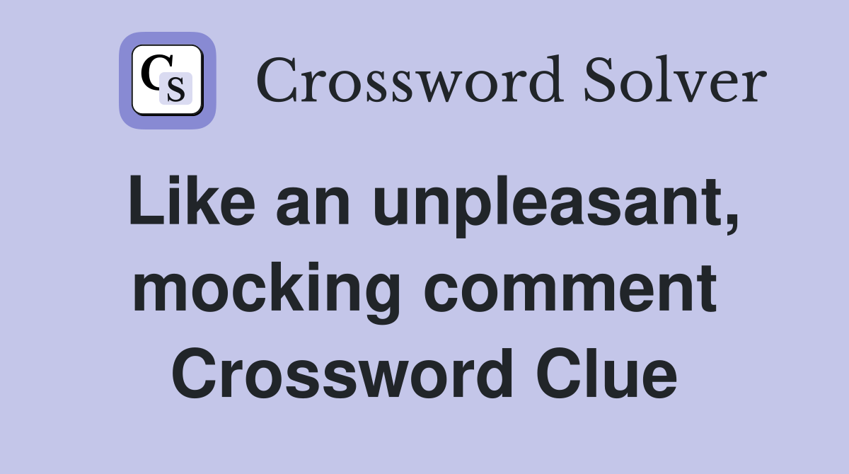 Like an unpleasant, mocking comment Crossword Clue