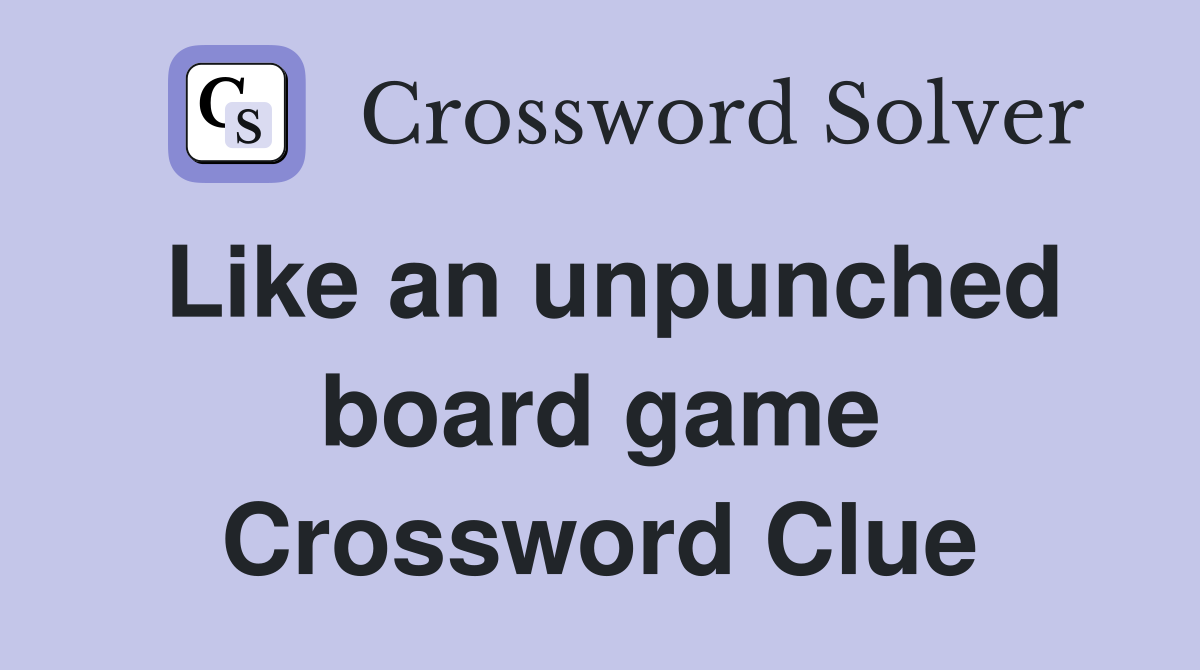 Like an unpunched board game Crossword Clue