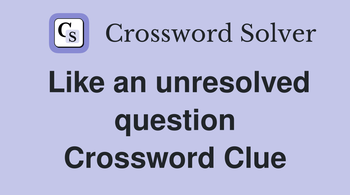 Like an unresolved question Crossword Clue