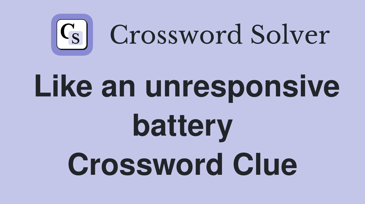 Like an unresponsive battery Crossword Clue