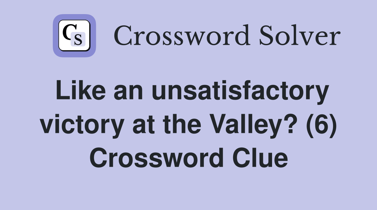 Like an unsatisfactory victory at the Valley? (6) Crossword Clue
