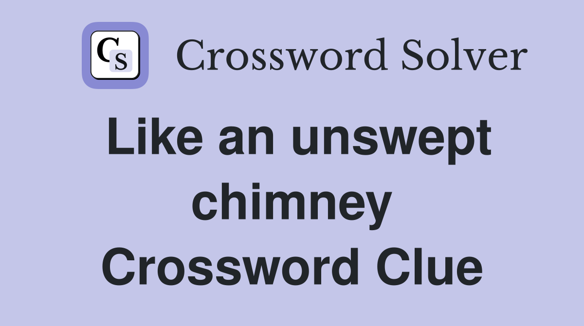 Like an unswept chimney Crossword Clue