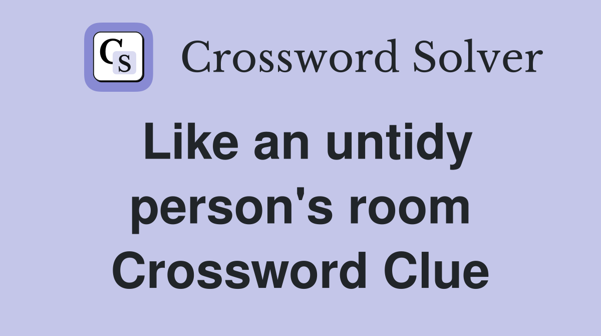Like an untidy person's room Crossword Clue