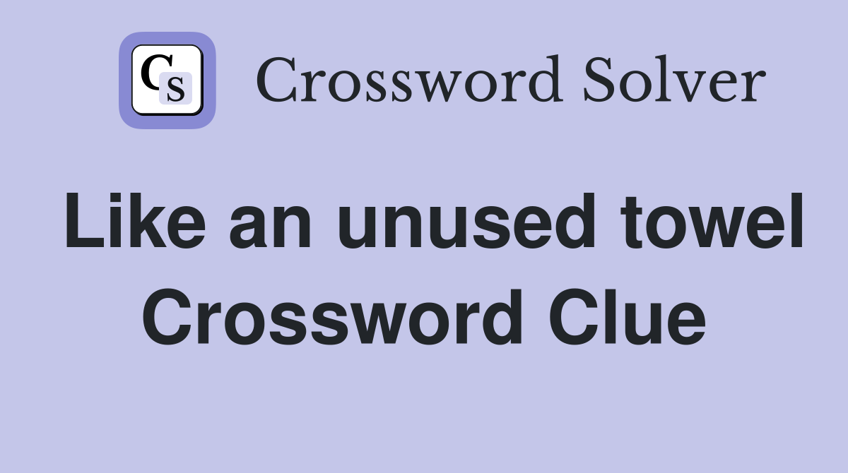 Like an unused towel Crossword Clue