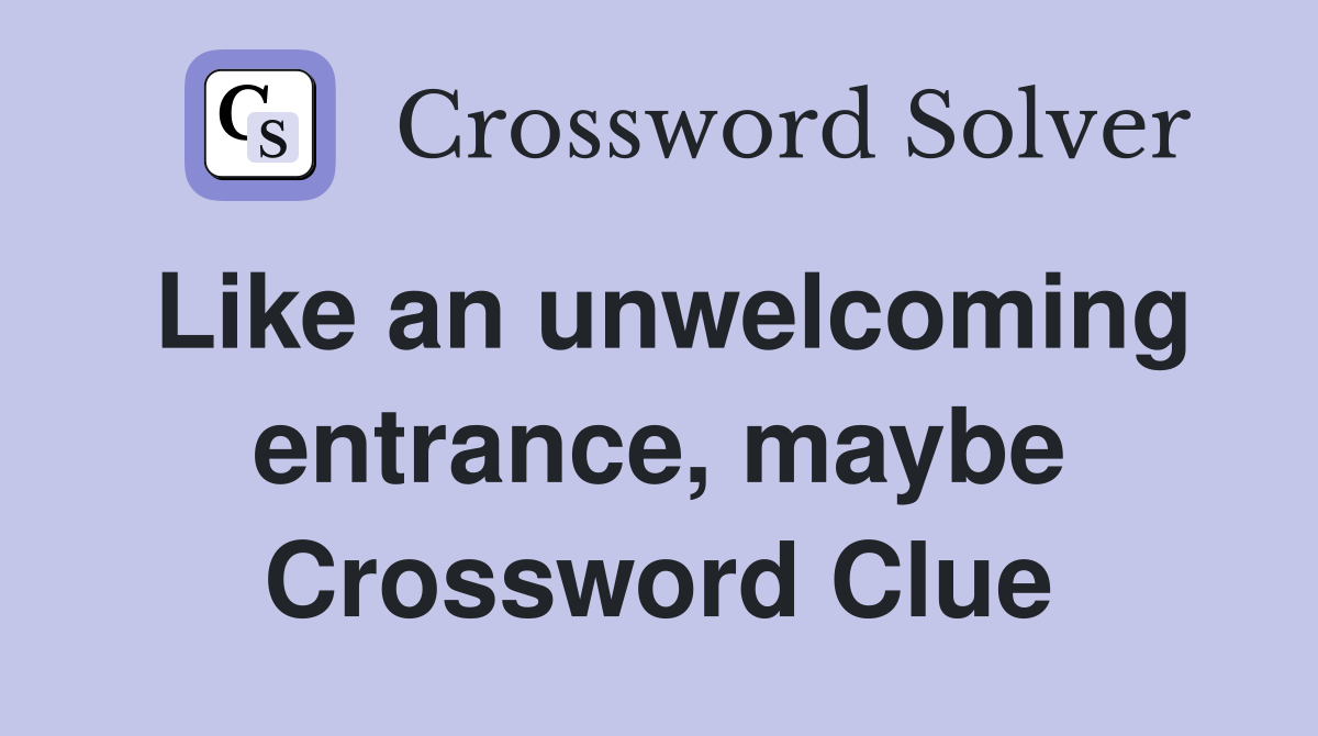 Like an unwelcoming entrance, maybe Crossword Clue