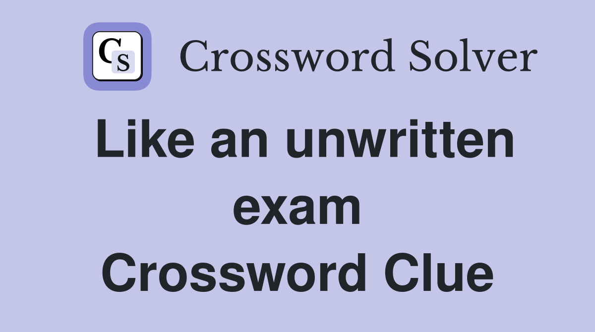 Like an unwritten exam Crossword Clue