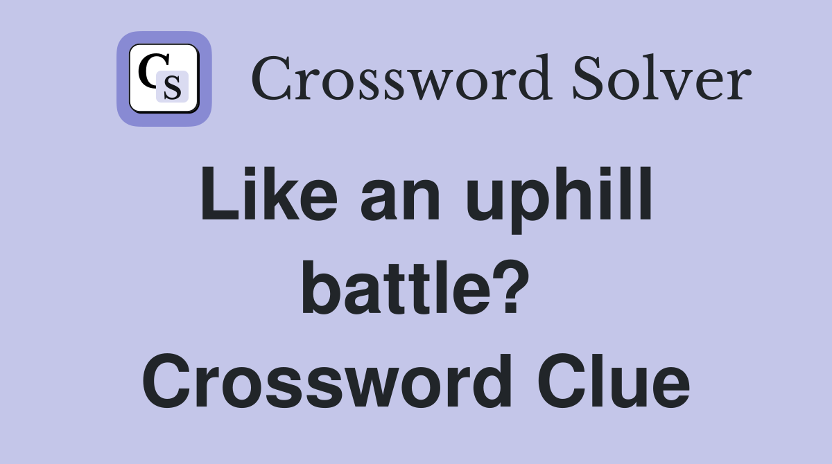 Like an uphill battle? Crossword Clue