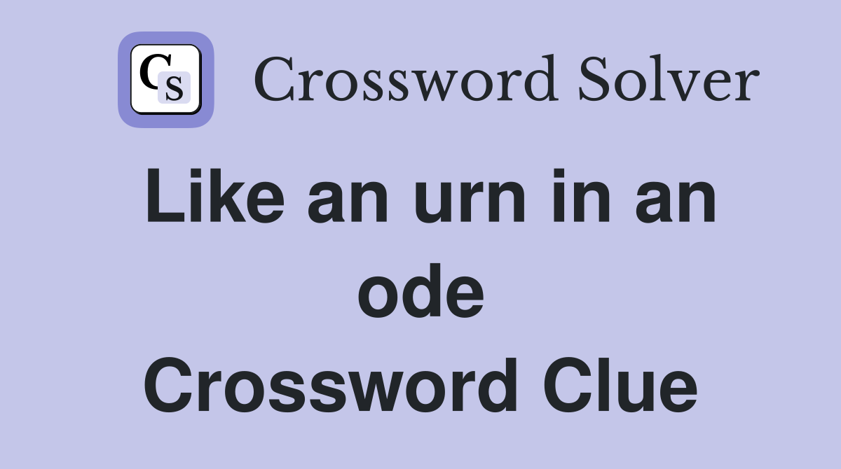 Like an urn in an ode Crossword Clue