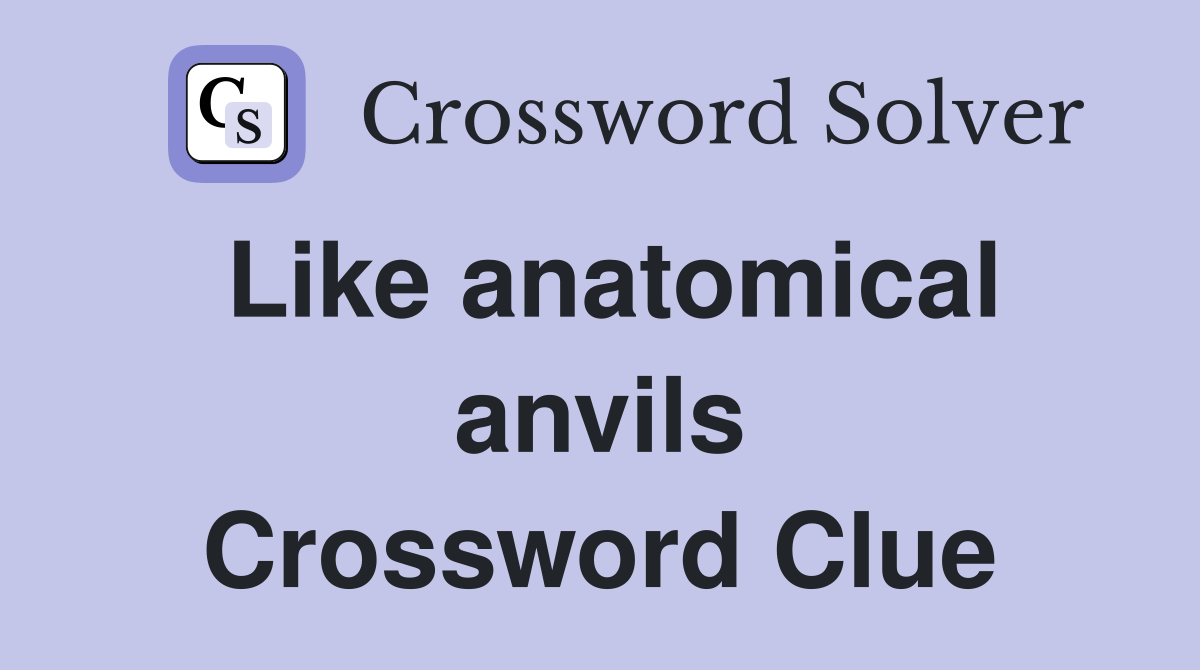 Like anatomical anvils Crossword Clue
