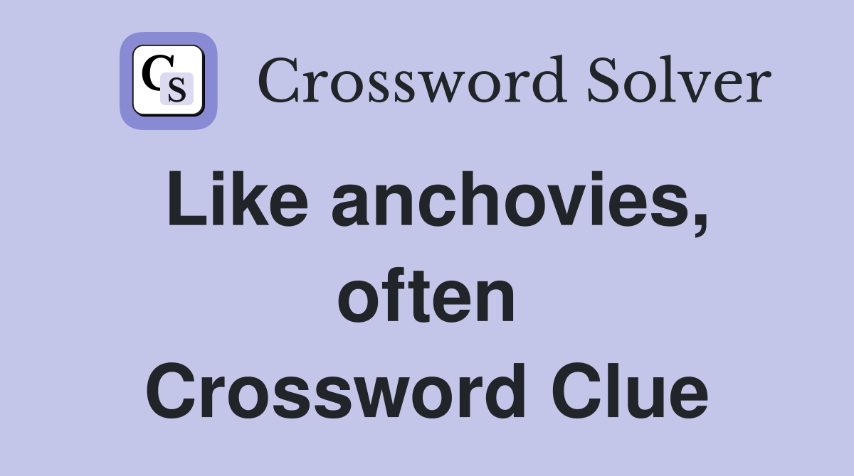 Like anchovies, often Crossword Clue