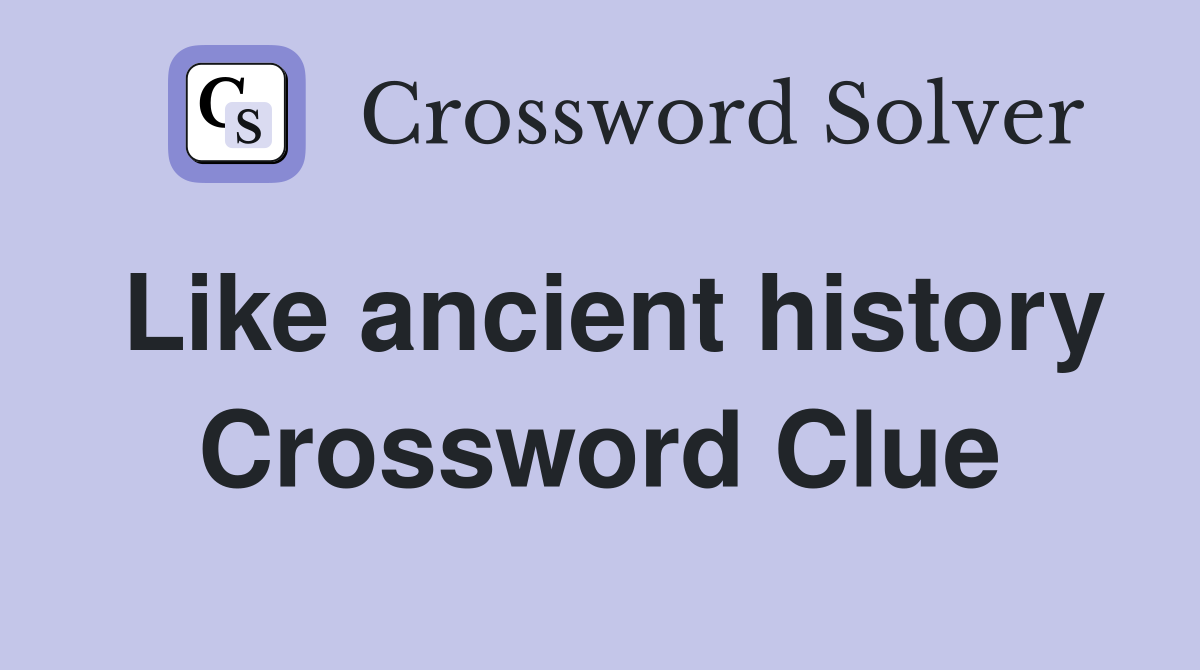 Like ancient history Crossword Clue