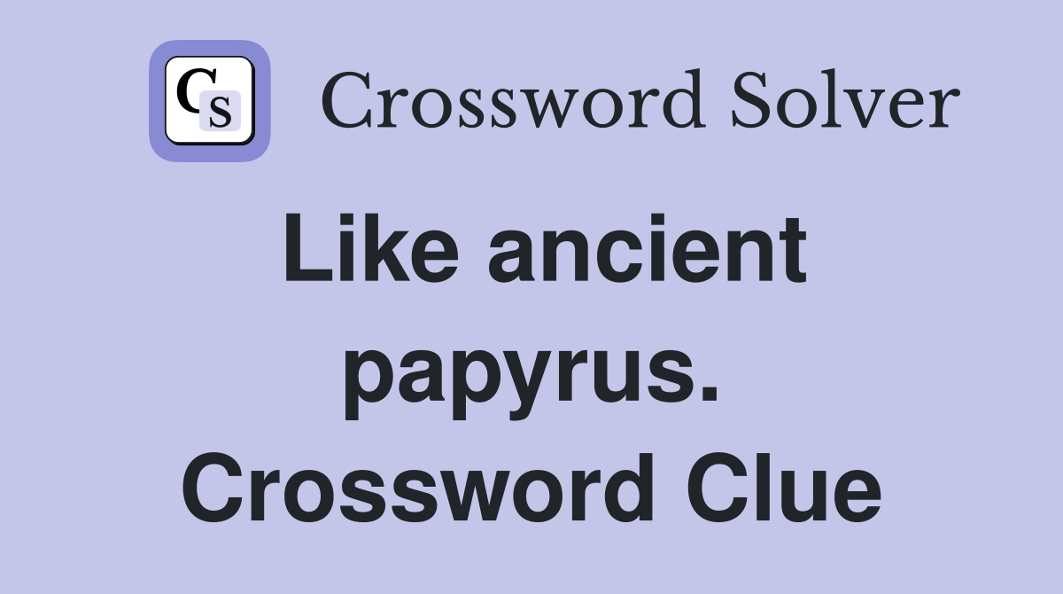 Like ancient papyrus. Crossword Clue