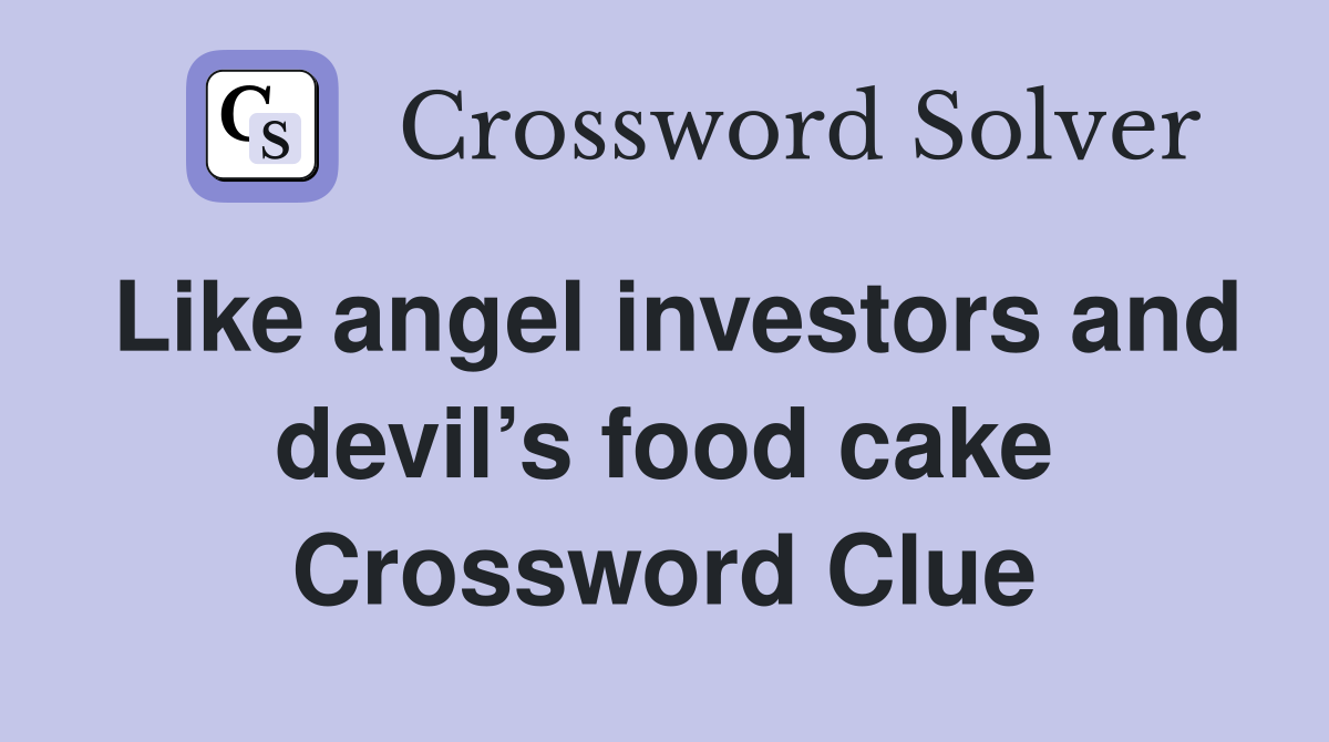Like angel investors and devil’s food cake Crossword Clue