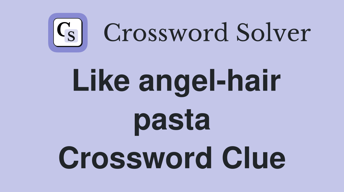 Like angel-hair pasta Crossword Clue