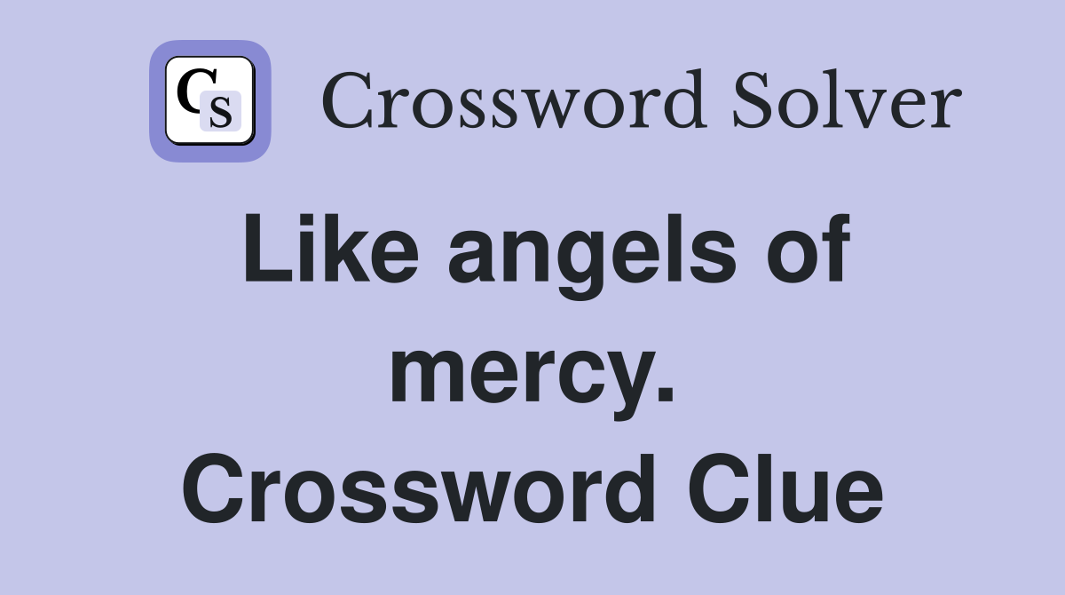 Like angels of mercy. Crossword Clue
