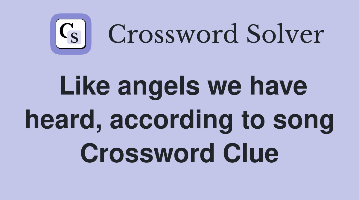 Like angels we have heard, according to song Crossword Clue